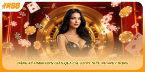 Đăng Ký HM88 - Đơn Giản Qua Các Bước Siêu Nhanh Chóng